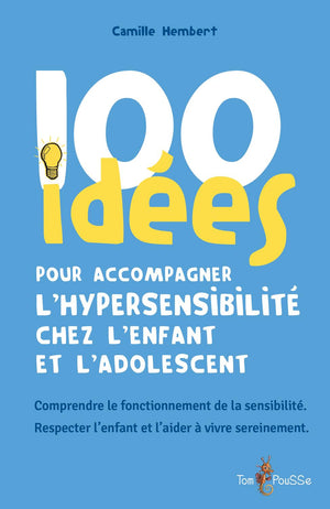 100 idées pour accompagner l’hypersensibilité chez l’enfant et l’adolescent